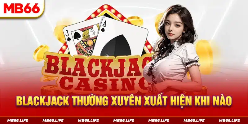 Blackjack thường xuyên xuất hiện vào những dịp tụ họp gia đình đông đủ 