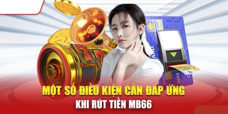 Quy định cần phải tuân thủ nghiêm ngặt khi rút tiền MB66